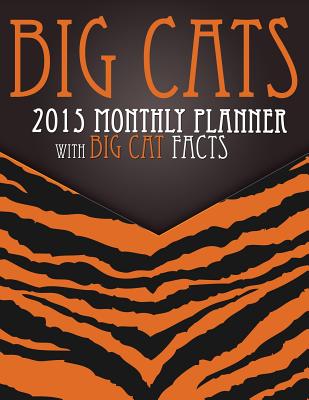 Big Cats 2015 Monthly Planner: With Big Cat Facts