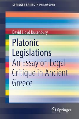 Platonic Legislations : An Essay on Legal Critique in Ancient Greece