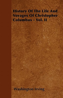 History Of The Life And Voyages Of Christopher Columbus - Vol. II