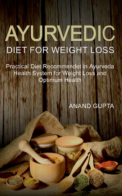 Ayurvedic Diet for Weight Loss:Practical Diet Recommended in Ayurveda Health System for Weight Loss and Optimum Health