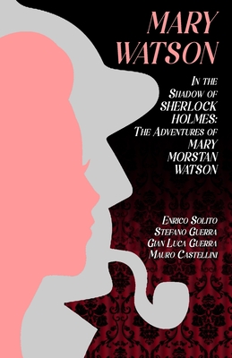 Mary Watson: In the Shadow of  Sherlock Holmes - The Adventures of Mary Morstan Watson