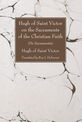 Hugh of Saint Victor on the Sacraments of the Chistian Faith: De Sacramentis