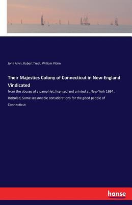 غلاف كتاب Their Majesties Colony of Connecticut in New-England Vindicated:from the abuses of a pamphlet, licensed and printed at New-York 1694 : Intituled, Some