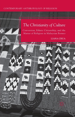 غلاف كتاب The Christianity of Culture : Conversion, Ethnic Citizenship, and the Matter of Religion in Malaysian Borneo