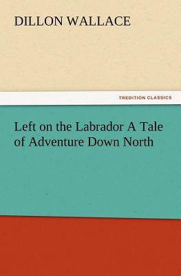 Left on the Labrador a Tale of Adventure Down North