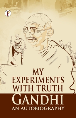 My Experiments With Truth : Gandhi An Autobiography