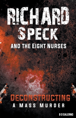 Richard Speck and the Eight Nurses:  Deconstructing A Mass Murder