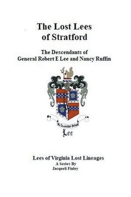 The Lost Lees of Stratford the Descendants of General Robert E Lee and Nancy Ruffin