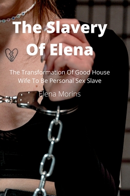 غلاف كتاب The Slavery Of Elena: The Transformation Of Good House Wife To Be Personal Sex Slave