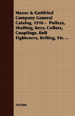 Meese & Gottfried Company General Catalog, 1916 -  Pulleys, Shafting, Keys, Collars, Couplings, Belt Tighteners, Belting, Etc. ..