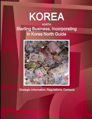 Korea North Starting Business, Incorporating in Korea North Guide - Strategic Information, Regulations, Contacts