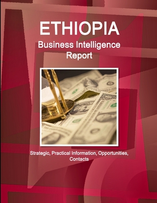 Ethiopia Business Intelligence Report - Strategic, Practical Information, Opportunities, Contacts