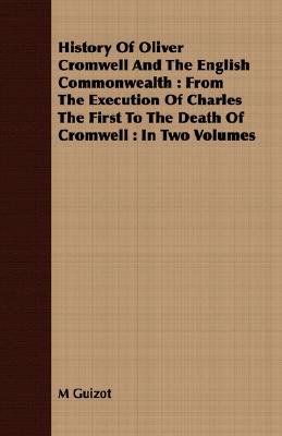 History Of Oliver Cromwell And The English Commonwealth : From The Execution Of Charles The First To The Death Of Cromwell : In Two Volumes