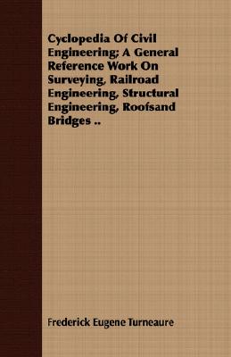 Cyclopedia Of Civil Engineering; A General Reference Work On Surveying, Railroad Engineering, Structural Engineering, Roofsand Bridges ..