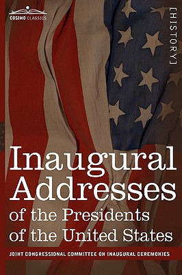 Inaugural Addresses of the Presidents of the United States: From George Washington, 1789 to George H.W. Bush, 1989