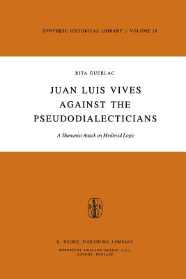 غلاف كتاب Juan Luis Vives Against the Pseudodialecticians : A Humanist Attack on Medieval Logic
