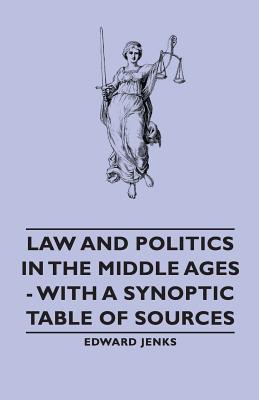 Law and Politics in the Middle Ages - With a Synoptic Table of Sources