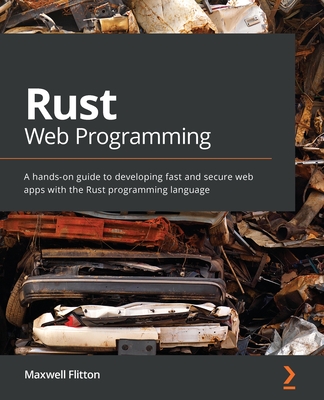 Rust Web Programming: A hands-on guide to developing fast and secure web apps with the Rust programming language