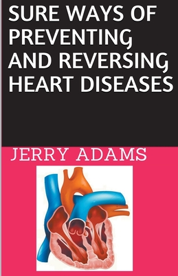 Sure Ways of  Preventing and Reversing Heart Diseases