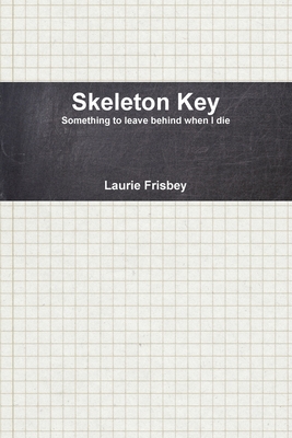 غلاف كتاب Skeleton Key : Something to Leave Behind When I Die