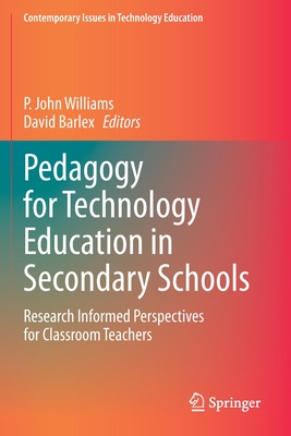 Pedagogy for Technology Education in Secondary Schools : Research Informed Perspectives for Classroom Teachers