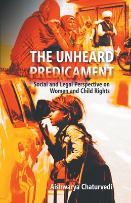 The Unheard Predicament : Social And Legal Perspective Women And Child Rights
