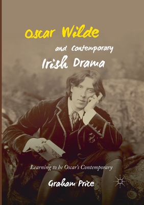 Oscar Wilde and Contemporary Irish Drama : Learning to be Oscar