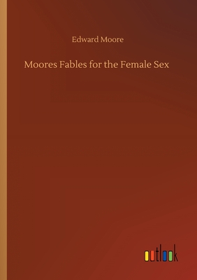 Moores Fables for the Female Sex