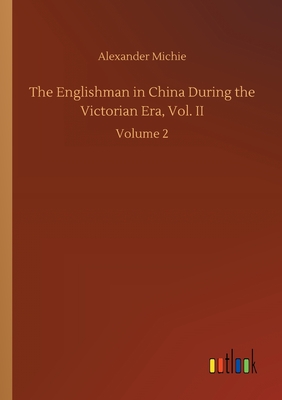 The Englishman in China During the Victorian Era, Vol. II:Volume 2