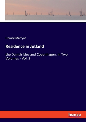Residence in Jutland:the Danish Isles and Copenhagen, in Two Volumes - Vol. 2