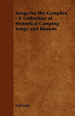 Songs for the Campfire - A Collection of Historical Camping Songs and Rounds