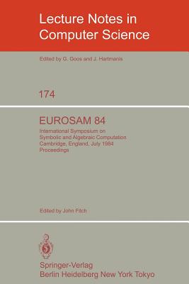 EUROSAM 84 : International Symposium on Symbolic and Algebraic Computation, Cambridge, England, July 9-11, 1984