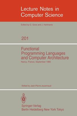 Functional Programming Languages and Computer Architecture : Proceedings, Nancy, France, September 16-19, 1985