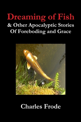 غلاف كتاب Dreaming of Fish & Other Apocalyptic Stories  Of Foreboding and Grace