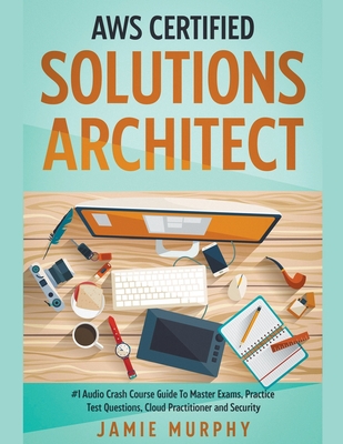 AWS Certified Solutions Architect #1 Audio Crash Course Guide To Master Exams, Practice Test Questions, Cloud Practitioner and Security