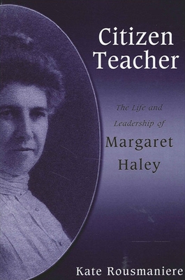 غلاف كتاب Citizen Teacher : The Life and Leadership of Margaret Haley