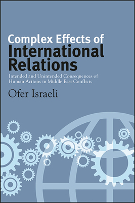 Complex Effects of International Relations : Intended and Unintended Consequences of Human Actions in Middle East Conflicts