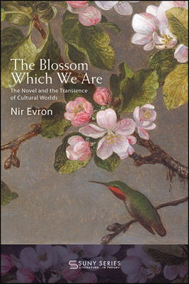 The Blossom Which We Are : The Novel and the Transience of Cultural Worlds