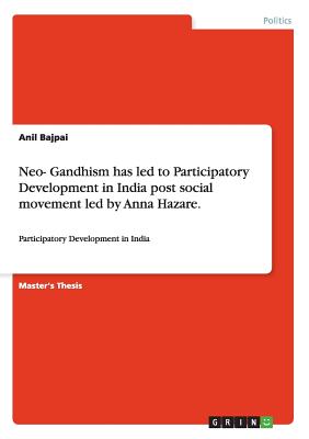 Neo- Gandhism has led to Participatory Development in India post social movement led by Anna Hazare.:Participatory Development in India