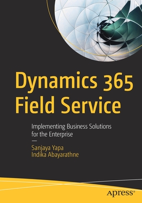 Dynamics 365 Field Service : Implementing Business Solutions for the Enterprise