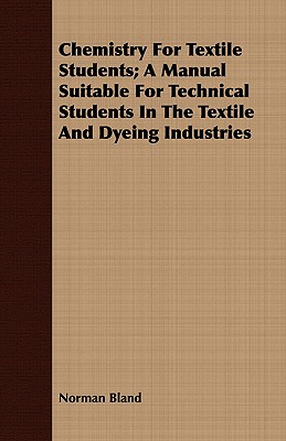 Chemistry For Textile Students; A Manual Suitable For Technical Students In The Textile And Dyeing Industries