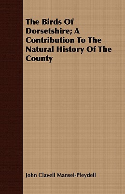 The Birds Of Dorsetshire; A Contribution to the Natural History of the County