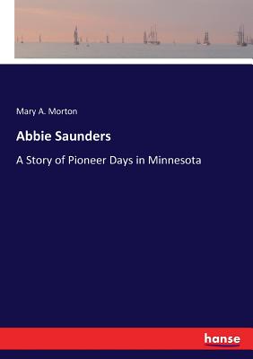غلاف كتاب Abbie Saunders:A Story of Pioneer Days in Minnesota