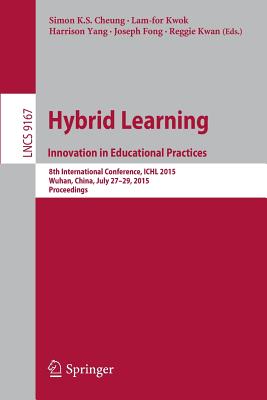 غلاف كتاب Hybrid Learning: Innovation in Educational Practices : 8th International Conference, ICHL 2015, Wuhan, China, July 27-29, 2015. Proceedings