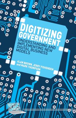 Digitizing Government : Understanding and Implementing New Digital Business Models