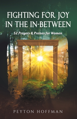 Fighting for Joy in the In-Between: 52 Prayers and Praises for Women