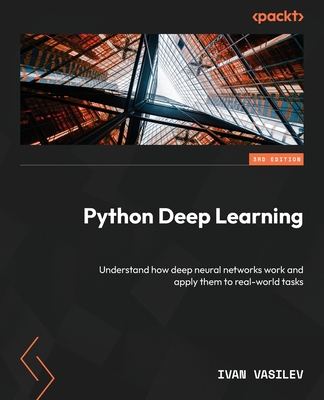 Python Deep Learning - Third Edition: Understand how deep neural networks work and apply them to real-world tasks
