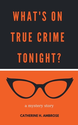 غلاف كتاب What's on True Crime Tonight? A Mystery Story