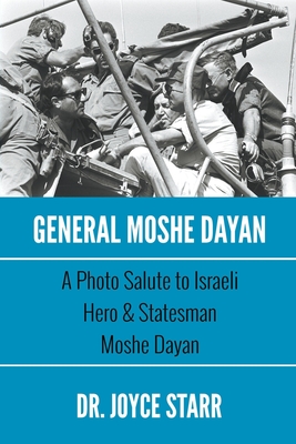 General Moshe Dayan: A Photo Salute to Israeli Hero & Statesman Moshe Dayan