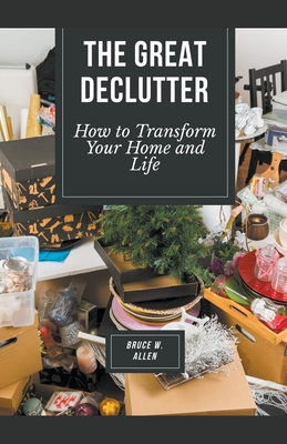 The Great Declutter: How to Transform Your Home and Life